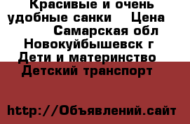 Красивые и очень удобные санки! › Цена ­ 3 000 - Самарская обл., Новокуйбышевск г. Дети и материнство » Детский транспорт   